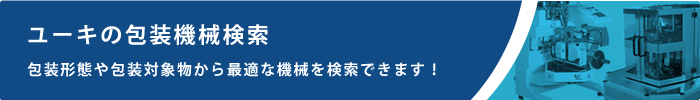 ユーキの包装機械検索!包装形態や包装対象物から最適な機械を検索できます!